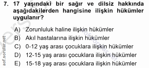 7. soru: 17 yaşındaki bir sağır ve dilsiz hakkında aşağıdakilerden hangisine ilişkin hükümler uygulanır? A) Zorunluluk haline…