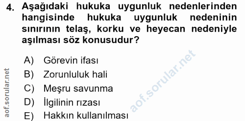 4. soru: Aşağıdaki hukuka uygunluk nedenlerinden hangisinde hukuka uygunluk nedeninin sınırının telaş, korku ve heyecan nedeni…
