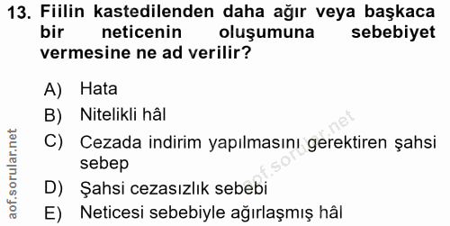 13. soru: Fiilin kastedilenden daha ağır veya başkaca bir neticenin oluşumuna sebebiyet vermesine ne ad verilir? A) Hata B) Nit…