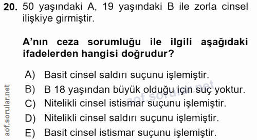 20. soru: 50 yaşındaki A, 19 yaşındaki B ile zorla cinsel ilişkiye girmiştir. A'nin ceza sorumluğu ile ilgili aşağıdaki ifadele…