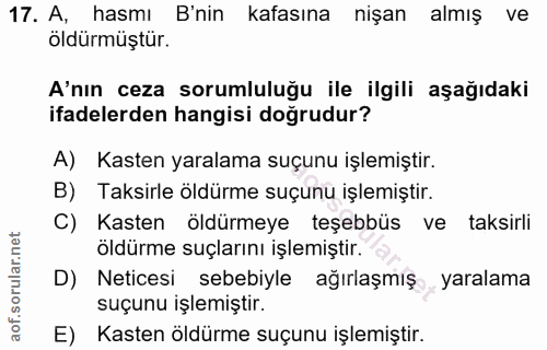 17. soru: A, hasmı B'nin kafasına nişan almış ve öldürmüştür. A'nın ceza sorumluluğu ile ilgili aşağıdaki ifadelerden hangisi d…