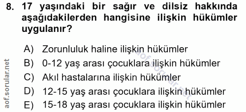 8. soru: 17 yaşındaki bir sağır ve dilsiz hakkında aşağıdakilerden hangisine ilişkin hükümler uygulanır? A) Zorunluluk haline…