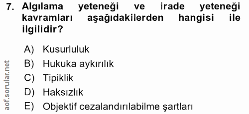 7. soru: Algilama yeteneği ve irade yeteneği kavramları aşağıdakilerden hangisi ile ilgilidir? A) Kusurluluk B) Hukuka aykırıl…