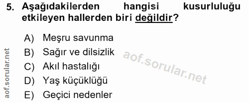 5. soru: Aşağıdakilerden hangisi kusurluluğu etkileyen hallerden biri değildir? A) Meşru savunma B) Sağır ve dilsizlik C) Akıl…