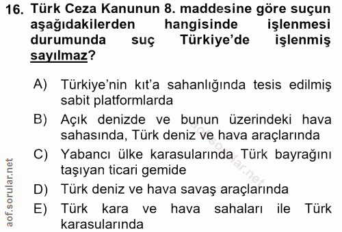 16. soru: Türk Ceza Kanunun 8. maddesine göre suçun aşağıdakilerden hangisinde işlenmesi durumunda suç Türkiye'de işlenmiş sayı…