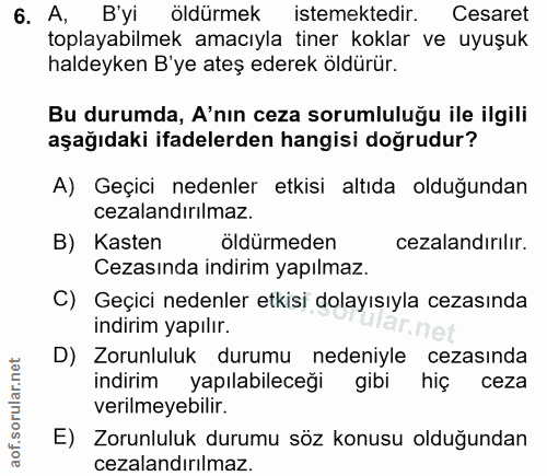 6. soru: A, B'yi öldürmek istemektedir. Cesaret toplayabilmek amacıyla tiner koklar ve uyuşuk haldeyken B'ye ateş ederek öldür…