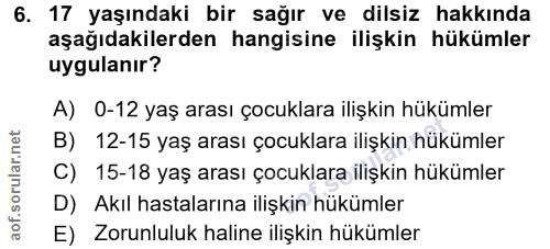 6. soru: 17 yaşındaki bir sağır ve dilsiz hakkında aşağıdakilerden hangisine ilişkin hükümler uygulanır? A) 0-12 yaş arası çoc…