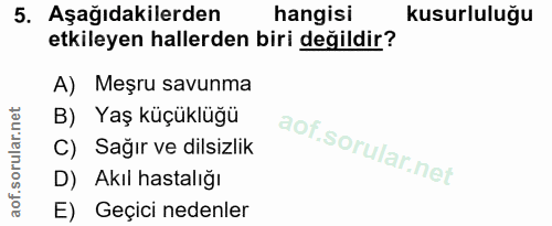 5. soru: Aşağıdakilerden hangisi kusurluluğu etkileyen hallerden biri değildir? A) Meşru savunma B) Yaş küçüklüğü C) Sağır ve…