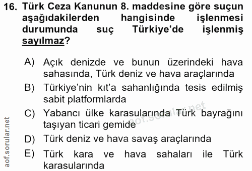 16. soru: Türk Ceza Kanunun 8. maddesine göre suçun aşağıdakilerden hangisinde işlenmesi durumunda suç Türkiye'de işlenmiş sayı…
