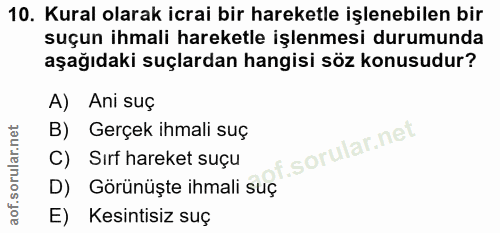 10. soru: Kural olarak icrai bir hareketle işlenebilen bir suçun ihmali hareketle işlenmesi durumunda aşağıdaki suçlardan hangi…