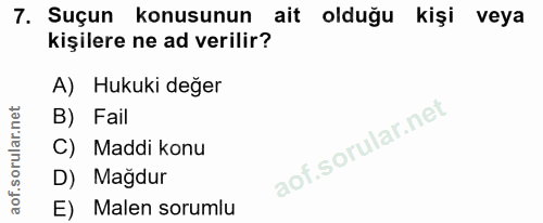 7. soru: Suçun konusunun ait olduğu kişi veya kişilere ne ad verilir? A) Hukuki değer B) Fail C) Maddi konu D) Mağdur E) Malen…