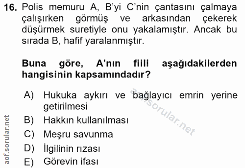 16. soru: Polis memuru A, B'yi C'nin çantasını çalmaya çalışırken görmüş ve arkasından çekerek düşürmek suretiyle onu yakalamış…
