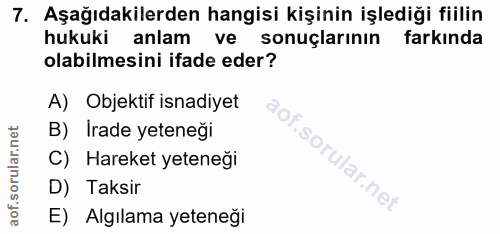 7. soru: Aşağıdakilerden hangisi kişinin işlediği fiilin hukuki anlam ve sonuçlarının farkında olabilmesini ifade eder? A) Obj…