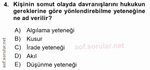 4. soru: Kişinin somut olayda davranışlarını hukukun gereklerine göre yönlendirebilme yeteneğine ne ad verilir? A) Algılama ye…