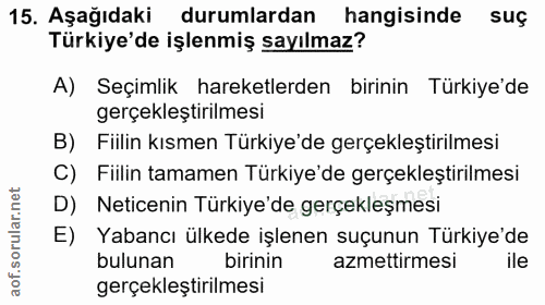 15. soru: Aşağıdaki durumlardan hangisinde suç Türkiye'de işlenmiş sayılmaz? A) Seçimlik hareketlerden birinin Türkiye'de gerçe…