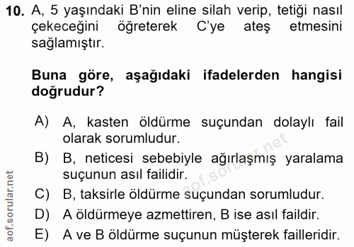 10. soru: A, 5 yaşındaki B'nin eline silah verip, tetiği nasıl çekeceğini öğreterek C'ye ateş etmesini sağlamıştır. Buna göre,…