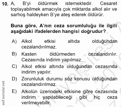 10. soru: A, B'yi öldürmek istemektedir. Cesaret toplayabilmek amacıyla çok miktarda alkol alır ve sarhoş haldeyken B'ye ateş e…