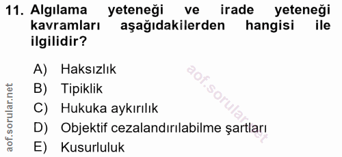 11. soru: Algılama yeteneği ve irade yeteneği kavramları aşağıdakilerden hangisi ile ilgilidir? A) Haksızlık B) Tipiklik C) Huk…