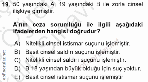 19. soru: 50 yaşındaki A, 19 yaşındaki B ile zorla cinsel ilişkiye girmiştir. A'nın ceza sorumluğu ile ilgili aşağıdaki ifadele…