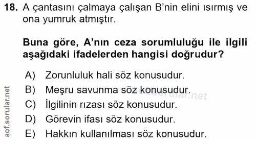 18. soru: A çantasını çalmaya çalışan B'nin elini ısırmış ve ona yumruk atmıştır. Buna göre, A'nın ceza sorumluluğu ile ilgili…