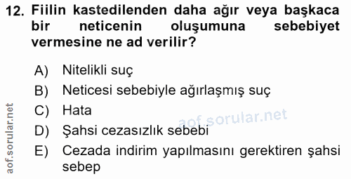 12. soru: Fiilin kastedilenden daha ağır veya başkaca bir neticenin oluşumuna sebebiyet vermesine ne ad verilir? A) Nitelikli s…
