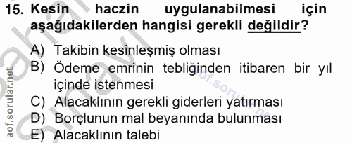 15. soru: Kesin haczin uygulanabilmesi için aşağıdakilerden hangisi gerekli değildir? A) Takibin kesinleşmiş olması B) Ödeme em…