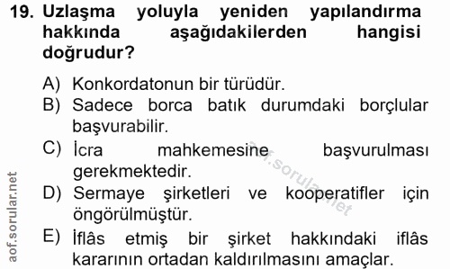 19. soru: Uzlaşma yoluyla yeniden yapılandırma hakkında aşağıdakilerden hangisi doğrudur? A) Konkordatonun bir türüdür. B) Sade…