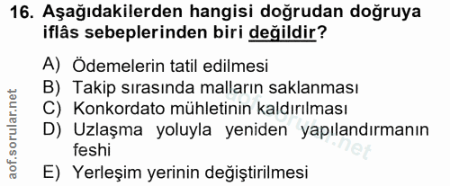 16. soru: Aşağıdakilerden hangisi doğrudan doğruya iflâs sebeplerinden biri değildir? A) Ödemelerin tatil edilmesi B) Takip sır…