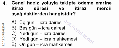 4. soru: Genel haciz yoluyla takipte ödeme emrine itiraz süresi ve itiraz mercii aşağıdakilerden hangisidir? A) Üç gün - icra…