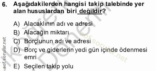 6. soru: Aşağıdakilerden hangisi takip talebinde yer alan hususlardan biri değildir? A) Alacaklının adı ve adresi B) Alacağın…
