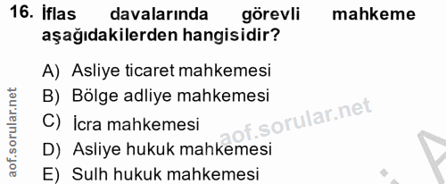 16. soru: Iflas davalarında görevli mahkeme aşağıdakilerden hangisidir? A) Asliye ticaret mahkemesi B) Bölge adliye mahkemesi C…