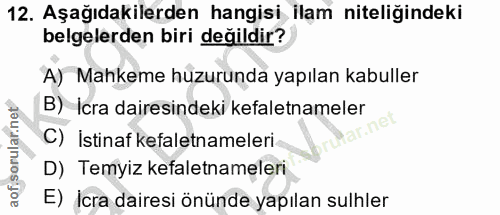 12. soru: Aşağıdakilerden hangisi ilam niteliğindeki belgelerden biri değildir? A) Mahkeme huzurunda yapılan kabuller B) Icra d…