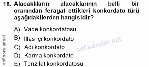18. soru: Alacaklıların alacaklarının belli bir oranından feragat ettikleri konkordato türü aşağıdakilerden hangisidir? A) Vade…