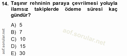 14. soru: Taşınır rehinin paraya çevrilmesi yoluyla ilamsız takiplerde ödeme süresi kaç gündür? A) 5 B) 7 C) 10 D) 15 E) 30