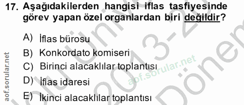 17. soru: Aşağıdakilerden hangisi iflas tasfiyesinde görev yapan özel organlardan biri değildir? A) İflas bürosu B) Konkordato…