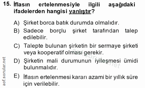 15. soru: Iflasın ertelenmesiyle ilgili aşağıdaki ifadelerden hangisi yanlıştır? A) Şirket borca batık durumda olmalıdır. B) Sa…