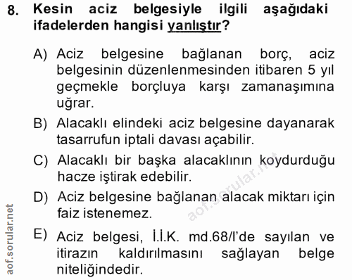 8. soru: Kesin aciz belgesiyle ilgili aşağıdaki ifadelerden hangisi yanlıştır? A) Aciz belgesine bağlanan borç, aciz belgesini…