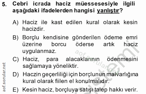 5. soru: Cebri icrada haciz müessesesiyle ilgili aşağıdaki ifadelerden hangisi yanlıştır? A) Haciz ile kast edilen kural olara…