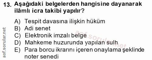 13. soru: Aşagıdaki belgelerden hangisine dayanarak ilâmlı icra takibi yapılır? A) Tespit davasına ilişkin hüküm B) Adi senet C…