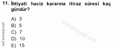 11. soru: Ihtiyati haciz kararına itiraz süresi kaç gündür? A) 3 B) 5 C) 7 D) 10 E) 15