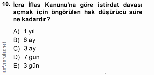 10. soru: İcra iflas Kanunu'na göre istirdat davası açmak için öngörülen hak düşürücü süre ne kadardır? A) 1 yil B) 6 ay C) 3 a…