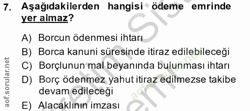 7. soru: Aşağıdakilerden hangisi' ödeme emrinde yer almaz? A) Borcun ödenmesi ihtarı B) Borca kanuni süresinde itiraz edilebil…