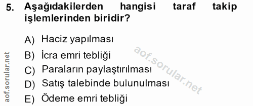 5. soru: Aşağıdakilerden hangisi taraf takip işlemlerinden biridir? A) Haciz yapılması B) Icra emri tebliği C) Paraların payla…