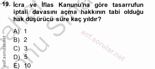 19. soru: Icra ve iflas Kanunu'na göre tasarrufun iptali davasını açma hakkının tabi olduğu hak düşürücü süre kaç yıldır? A) 1…