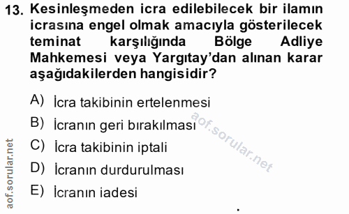 13. soru: Kesinleşmeden icra edilebilecek bir ilamın icrasina engel olmak amacıyla gösterilecek teminat Karşılığında Bölge Adli…