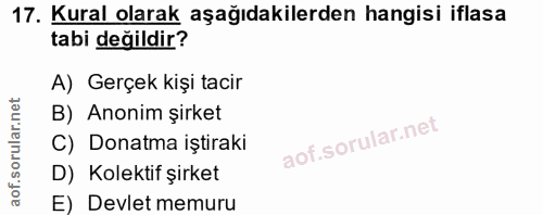 17. soru: Kural olarak aşağıdakilerden hangisi iflasa tabi değildir? A) Gerçek kişi tacir B) Anonim şirket C) Donatma iştiraki…