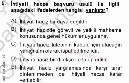 5. soru: Ihtiyati hacze başvuru usulü ile ilgili aşağıdaki ifadelerden hangisi yanlıştır? A) İhtiyati haciz bir dava değildir.…