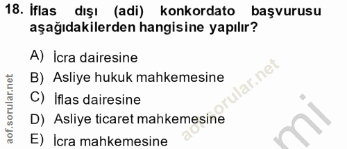 18. soru: Iflas dışı (adi) konkordato başvurusu aşağıdakilerden hangisine yapılır? A) İcra dairesine lar.net B) Asliye hukuk ma…