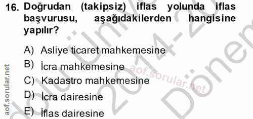 16. soru: Doğrudan (takipsiz) iflas yolunda iflas başvurusu, aşağıdakilerden hangisine yapılır? A) Asliye ticaret mahkemesine B…