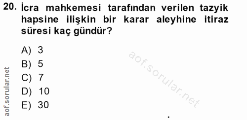 20. soru: İcra mahkemesi tarafından verilen tazyik hapsine ilişkin bir karar aleyhine itiraz süresi kaç gündür? A) 3 B) 5 C) 7…